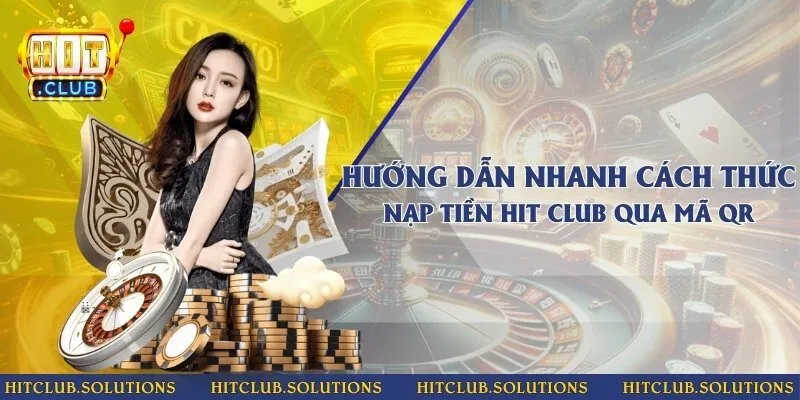 Hướng dẫn nhanh cách thức nạp tiền Hit Club qua mã QR