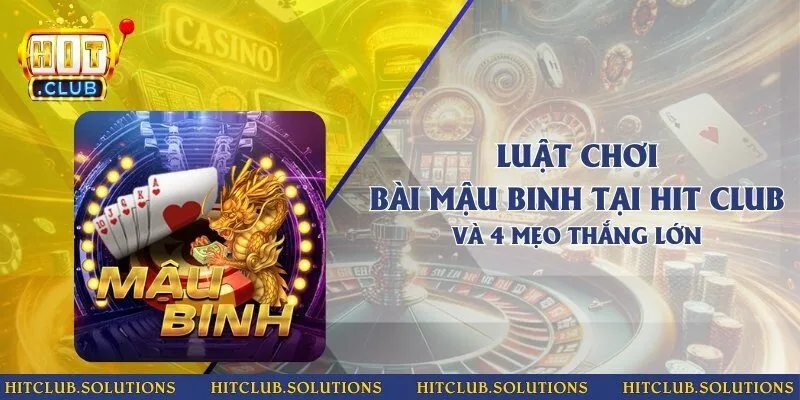 Luật chơi bài mậu binh tại Hit Club và 4 mẹo thắng lớn